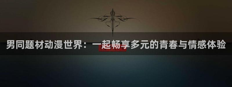 omofun下载动漫：男同题材动漫世界：一起畅享多元的青春与情感体验